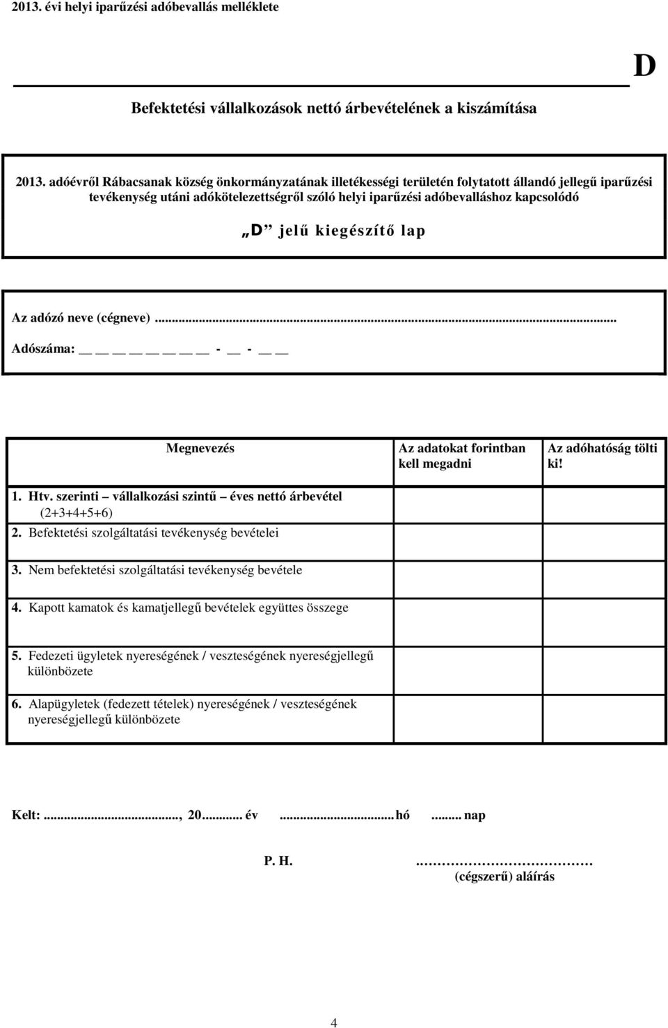 Befektetési szolgáltatási tevékenység bevételei Az adatokat forintban kell megadni Az adóhatóság tölti ki! 3.