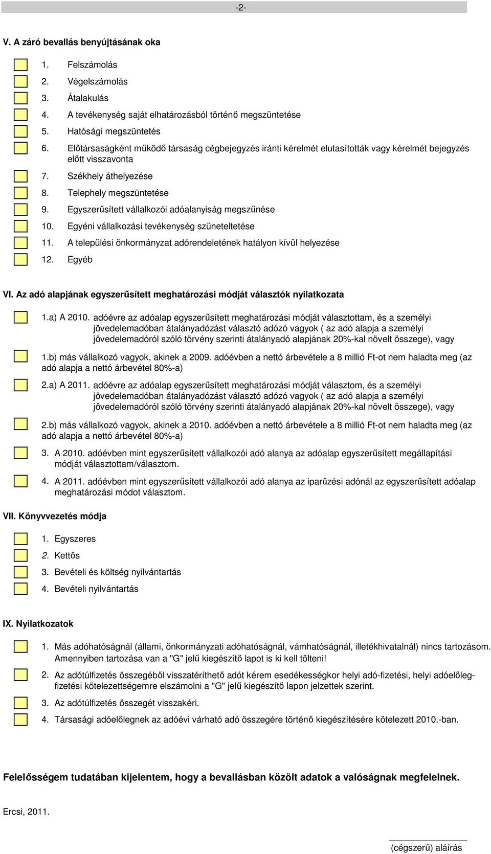 Egyszerősített vállalkozói adóalanyiság megszőnése 10. Egyéni vállalkozási tevékenység szüneteltetése 11. A települési önkormányzat adórendeletének hatályon kívül helyezése 12. Egyéb VI.