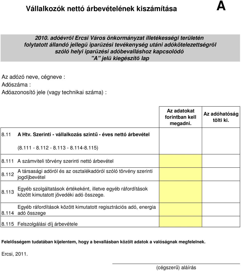 kiegészítı lap Az adózó neve, cégneve : Adószáma : Adóazonosító jele (vagy technikai száma) : Az adatokat forintban kell megadni. Az adóhatóság tölti ki. 8.11 A Htv.