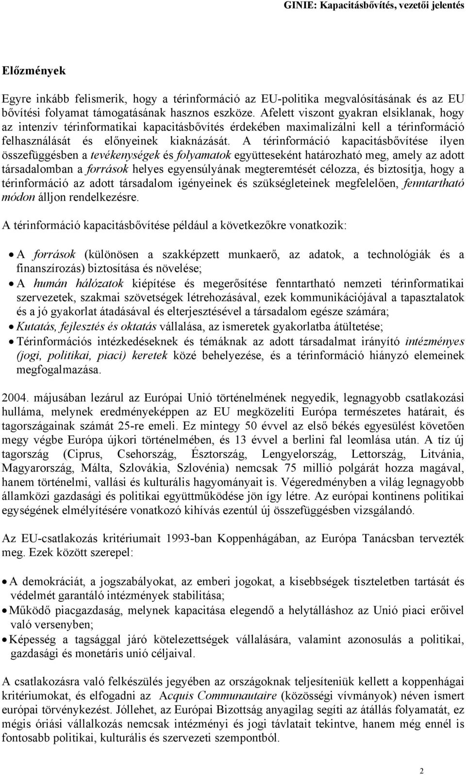 A térinformáció kapacitásbővítése ilyen összefüggésben a tevékenységek és folyamatok együtteseként határozható meg, amely az adott társadalomban a források helyes egyensúlyának megteremtését célozza,