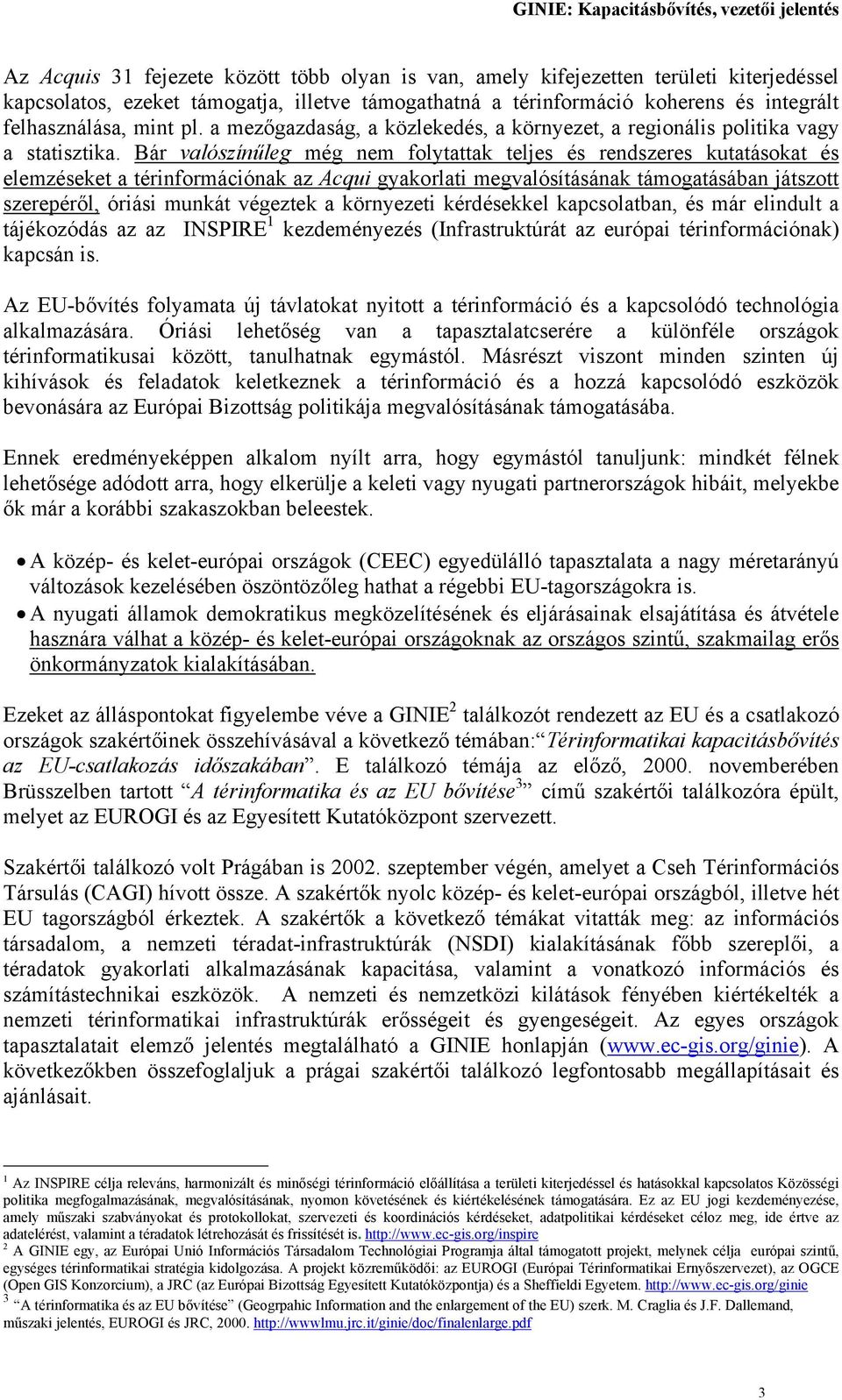 Bár valószínűleg még nem folytattak teljes és rendszeres kutatásokat és elemzéseket a térinformációnak az Acqui gyakorlati megvalósításának támogatásában játszott szerepéről, óriási munkát végeztek a