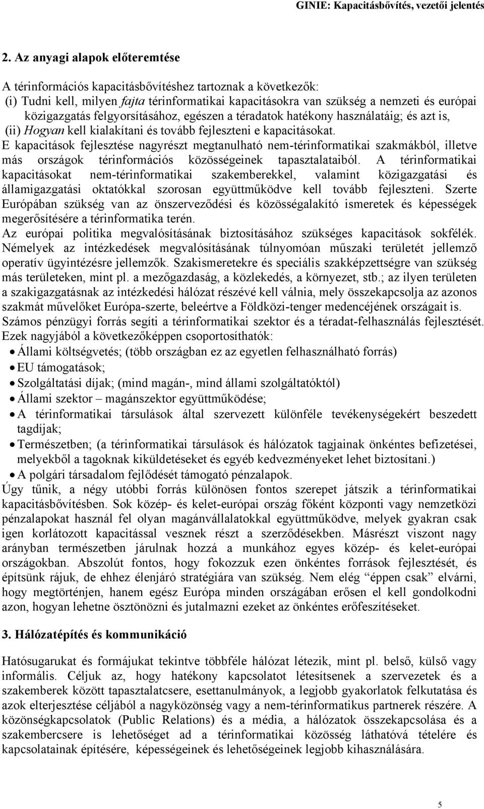 E kapacitások fejlesztése nagyrészt megtanulható nem-térinformatikai szakmákból, illetve más országok térinformációs közösségeinek tapasztalataiból.