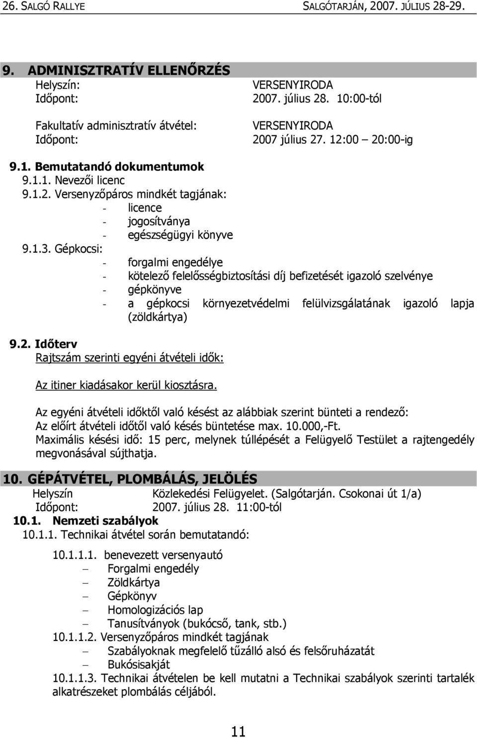 Gépkocsi: - forgalmi engedélye - kötelező felelősségbiztosítási díj befizetését igazoló szelvénye - gépkönyve - a gépkocsi környezetvédelmi felülvizsgálatának igazoló lapja (zöldkártya) 9.2.