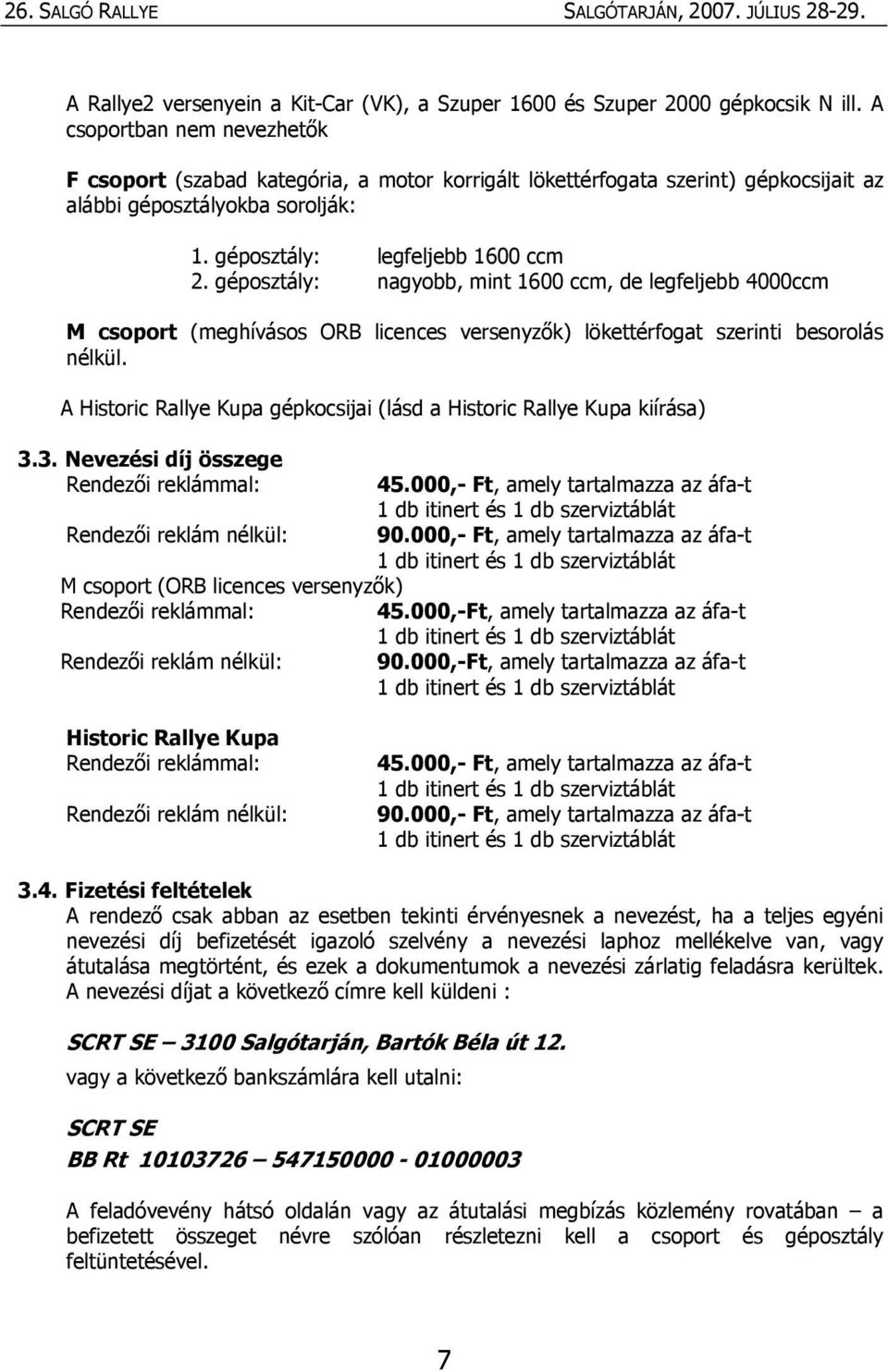 géposztály: nagyobb, mint 1600 ccm, de legfeljebb 4000ccm M csoport (meghívásos ORB licences versenyzők) lökettérfogat szerinti besorolás nélkül.