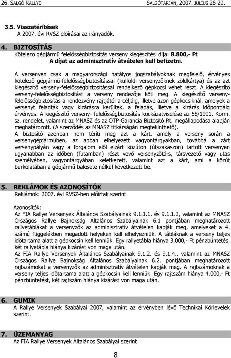 A versenyen csak a magyarországi hatályos jogszabályoknak megfelelő, érvényes kötelező gépjármű-felelősségbiztosítással (külföldi versenyzőknek zöldkártya) és az azt kiegészítő