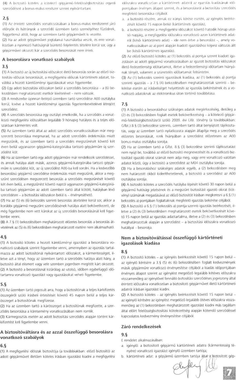 használatba veszik, és erre vonatkozóan a nyomozó hatóságnál büntető feljelentés tételére kerül sor, úgy a gépjárrnűvet okozott kár a szerződés besorolását nem érinti A besorolásra vonatkozó