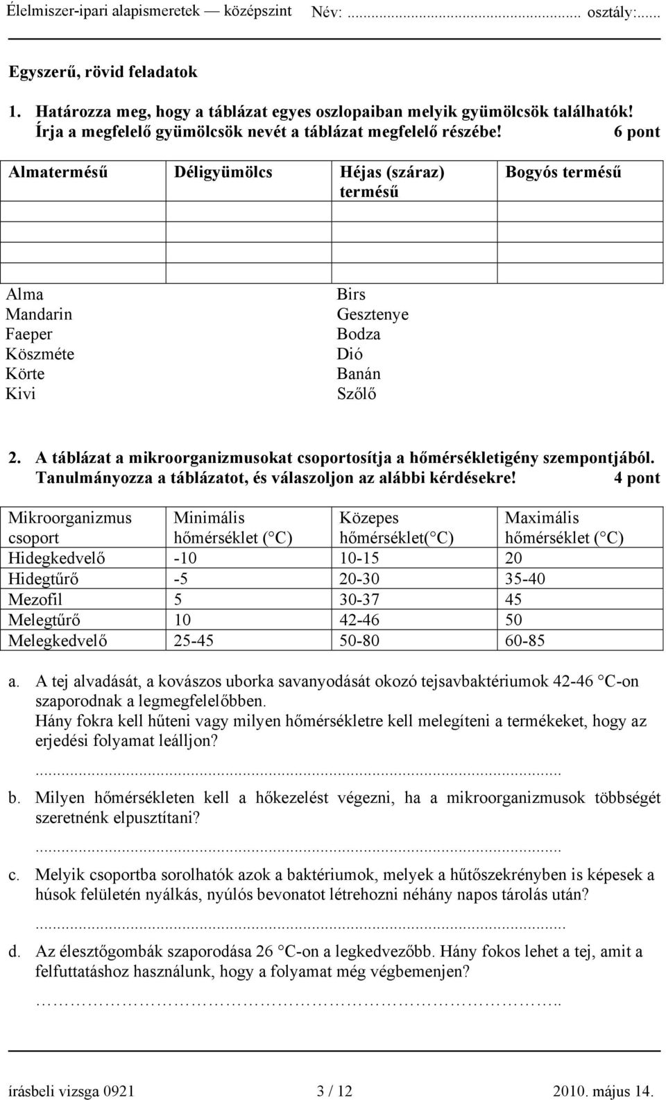 A táblázat a mikroorganizmusokat csoportosítja a hőmérsékletigény szempontjából. Tanulmányozza a táblázatot, és válaszoljon az alábbi kérdésekre!