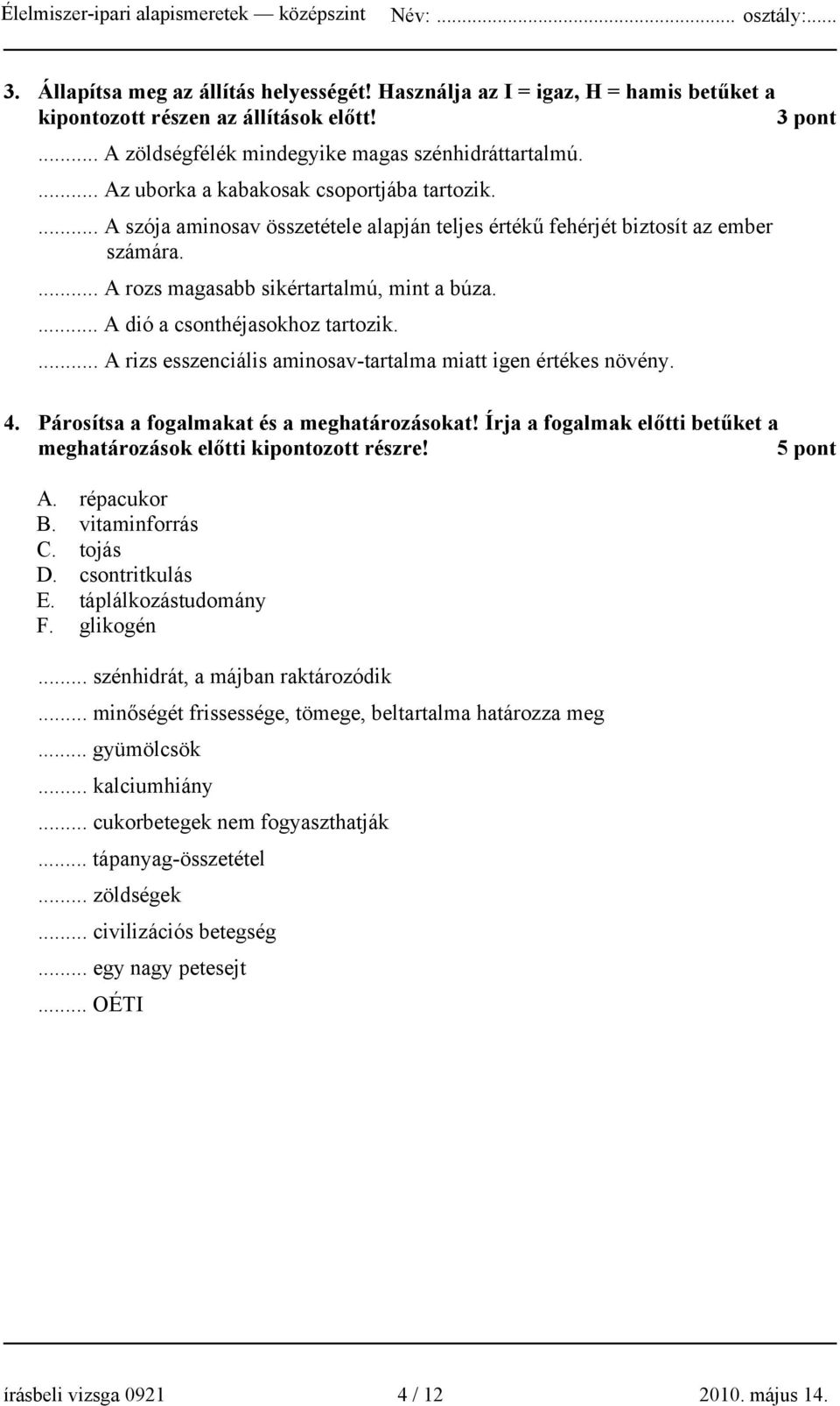 ... A dió a csonthéjasokhoz tartozik.... A rizs esszenciális aminosav-tartalma miatt igen értékes növény. 4. Párosítsa a fogalmakat és a meghatározásokat!