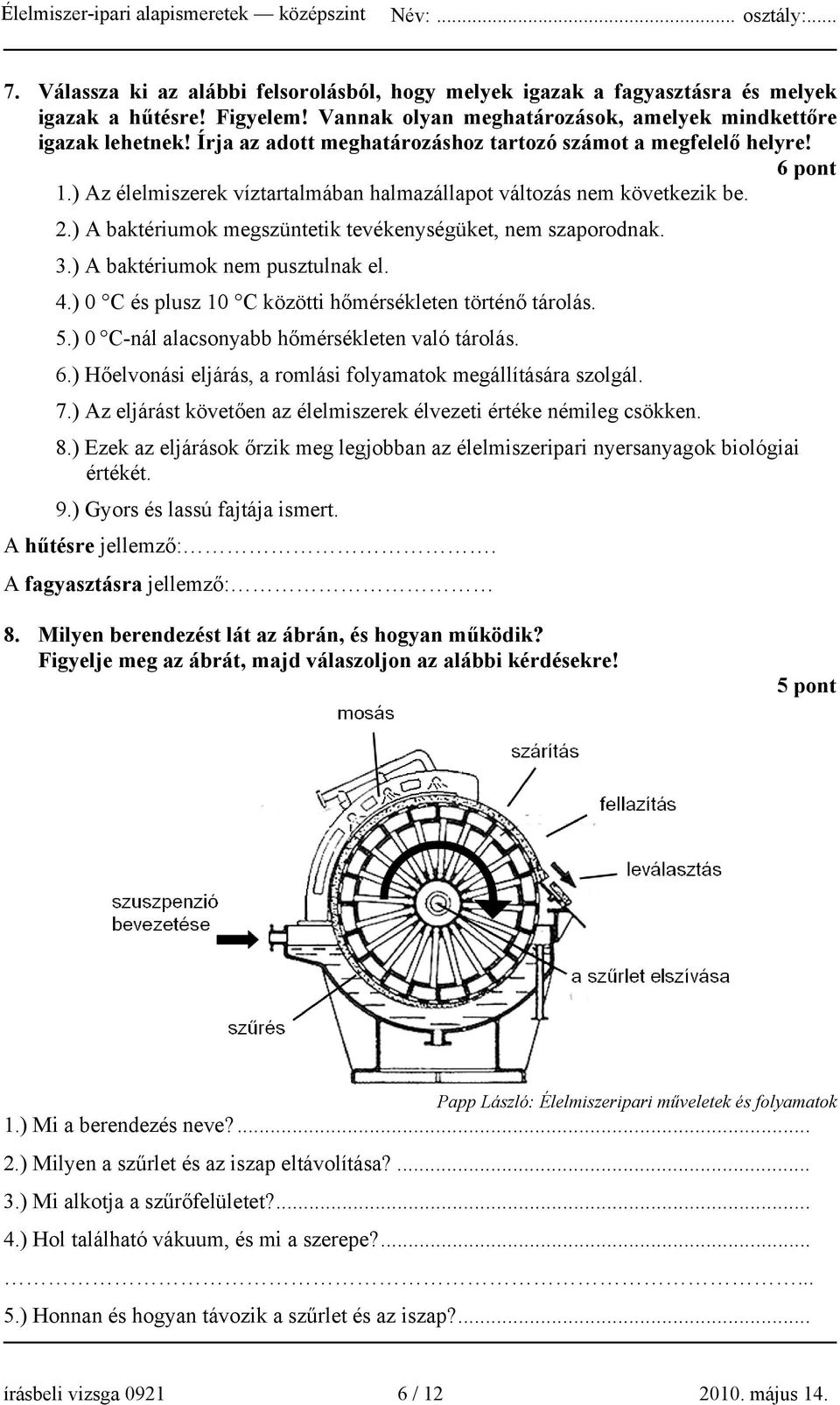 ) A baktériumok megszüntetik tevékenységüket, nem szaporodnak. 3.) A baktériumok nem pusztulnak el. 4.) 0 C és plusz 10 C közötti hőmérsékleten történő tárolás. 5.
