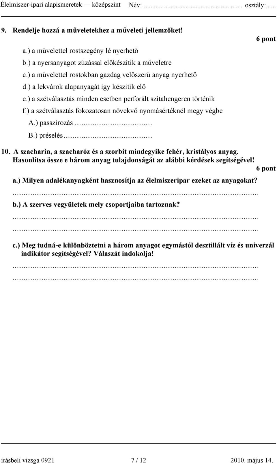 ) a szétválasztás fokozatosan növekvő nyomásértéknél megy végbe A.) passzírozás... B.) préselés... 6 pont 10. A szacharin, a szacharóz és a szorbit mindegyike fehér, kristályos anyag.