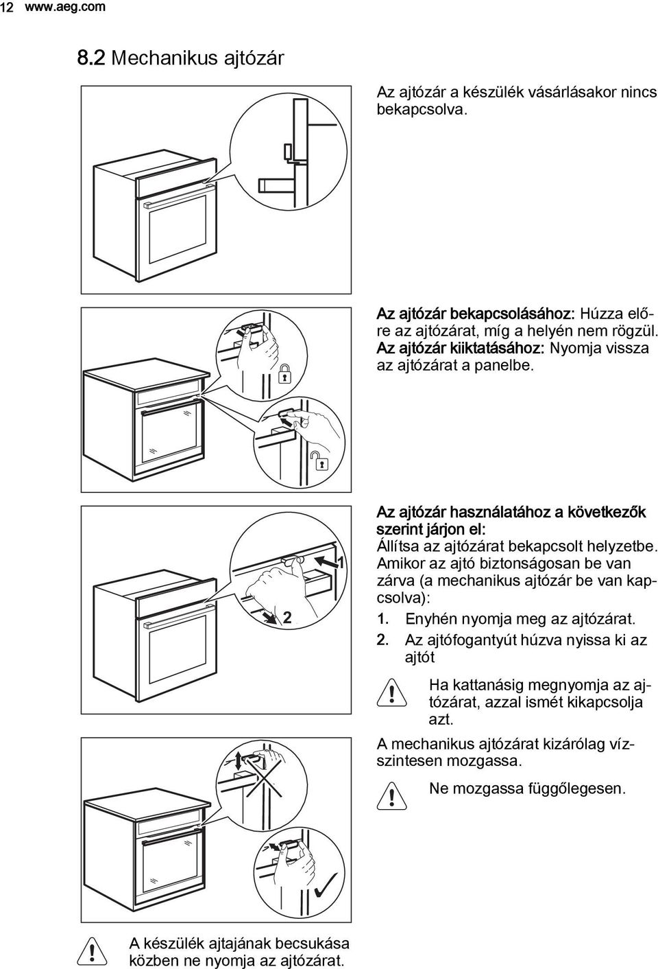 Amikor az ajtó biztonságosan be van zárva (a mechanikus ajtózár be van kapcsolva): 1. Enyhén nyomja meg az ajtózárat. 2.