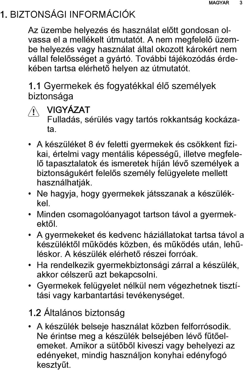 1 Gyermekek és fogyatékkal élő személyek biztonsága VIGYÁZAT Fulladás, sérülés vagy tartós rokkantság kockázata.