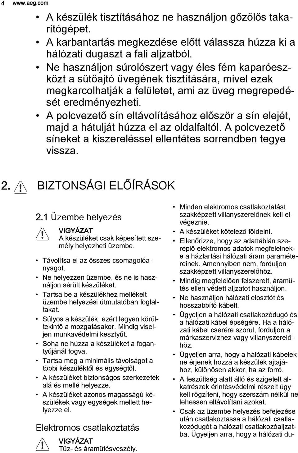 A polcvezető sín eltávolításához először a sín elejét, majd a hátulját húzza el az oldalfaltól. A polcvezető síneket a kiszereléssel ellentétes sorrendben tegye vissza. 2. BIZTONSÁGI ELŐÍRÁSOK 2.