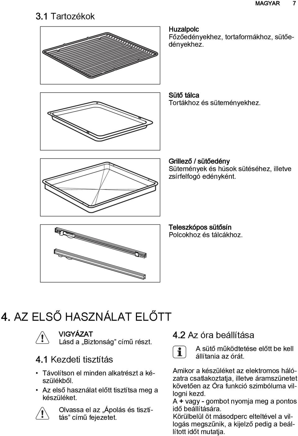 Az első használat előtt tisztítsa meg a készüléket. Olvassa el az Ápolás és tisztítás című fejezetet. 4.2 Az óra beállítása A sütő működtetése előtt be kell állítania az órát.