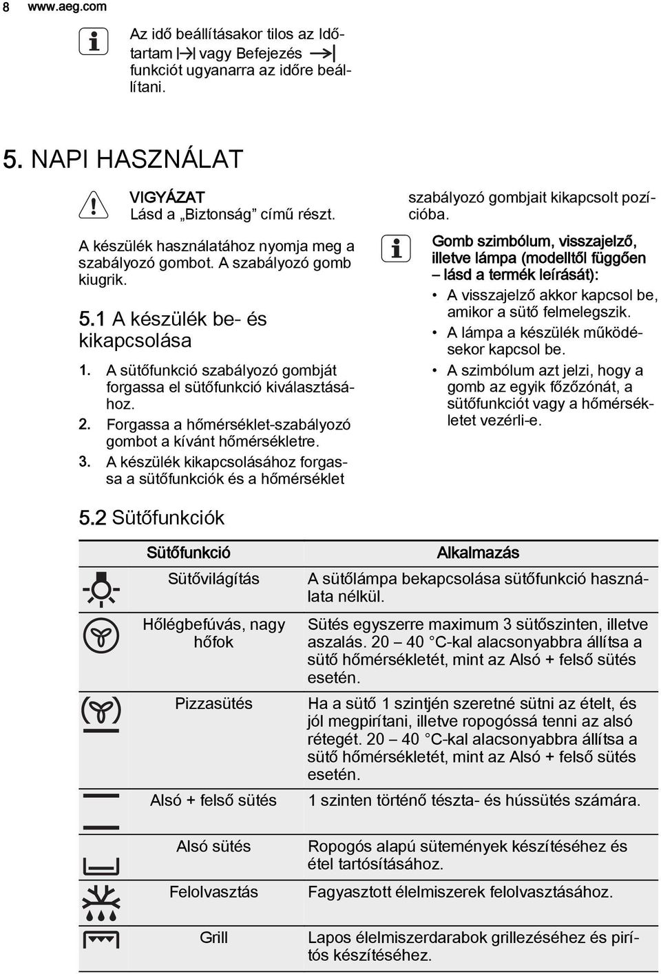 Forgassa a hőmérséklet-szabályozó gombot a kívánt hőmérsékletre. 3. A készülék kikapcsolásához forgassa a sütőfunkciók és a hőmérséklet szabályozó gombjait kikapcsolt pozícióba.