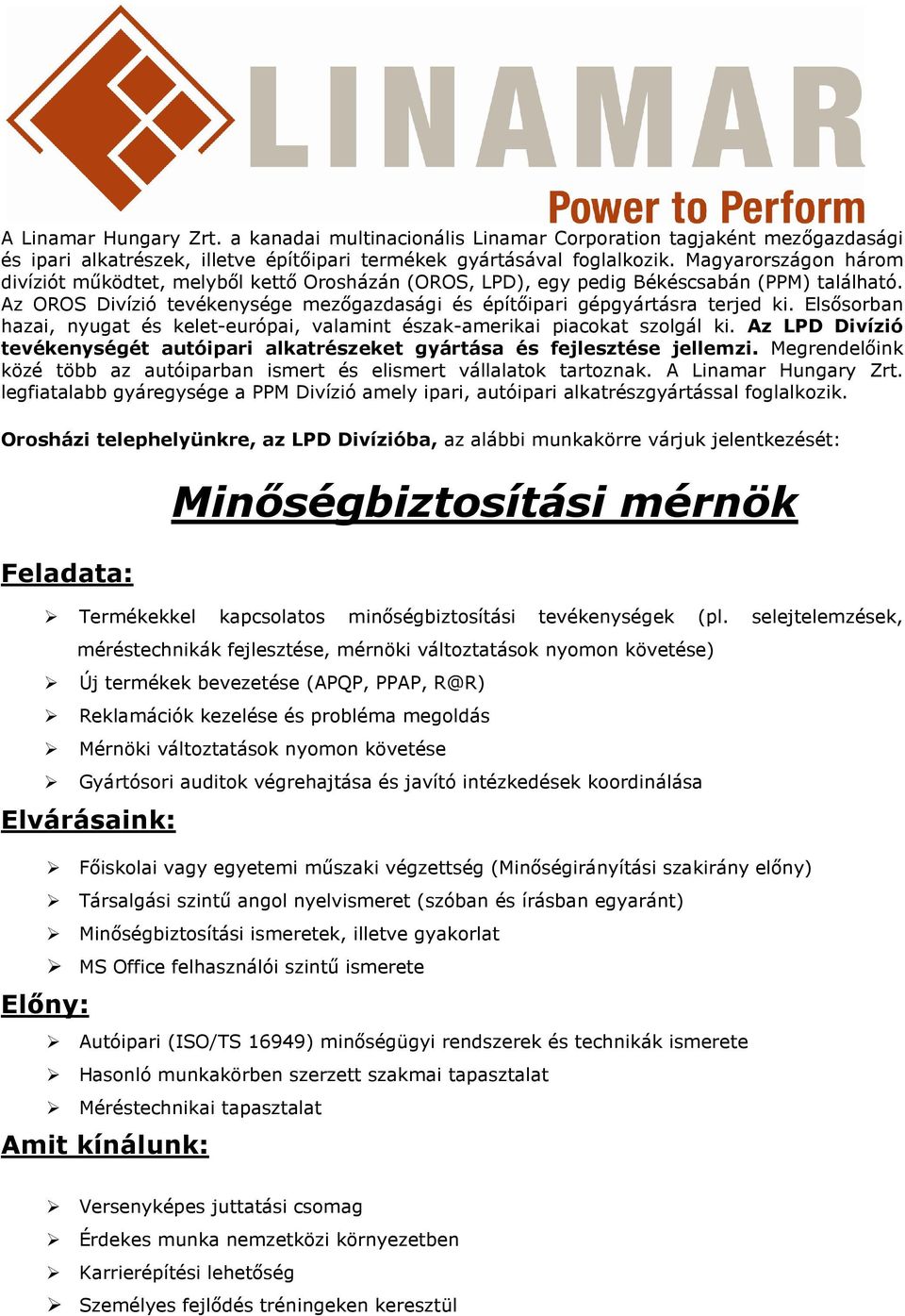 Elsősorban hazai, nyugat és kelet-európai, valamint észak-amerikai piacokat szolgál ki. Az LPD Divízió tevékenységét autóipari alkatrészeket gyártása és fejlesztése jellemzi.