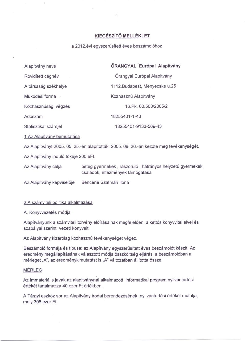 Az Alapítvány bemutatása Az Alapítványt 2005. 05. 25.-én alapították, 2005. 08. 26.-án kezdte meg tevékenységét. Az Alapítvány indu ló tőkéje 200 eft.