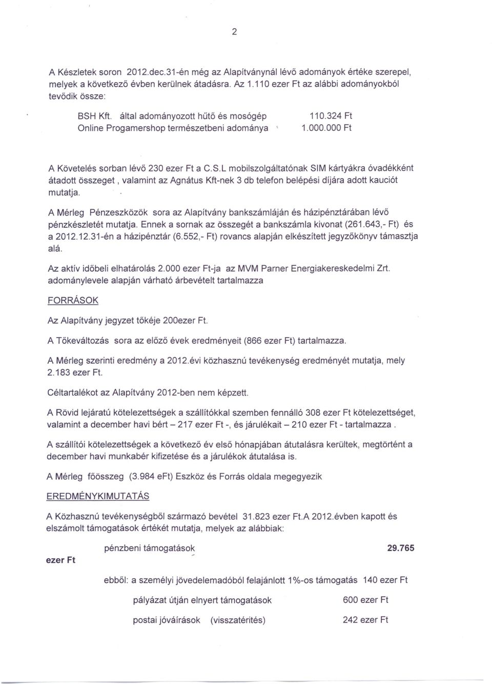 L mobilszolgáltatónak SIM kártyákra óvadékként átadott összeget, valamint az Agnátus Kft-nek 3 db telefon belépési díjára adott kauciót mutatja.