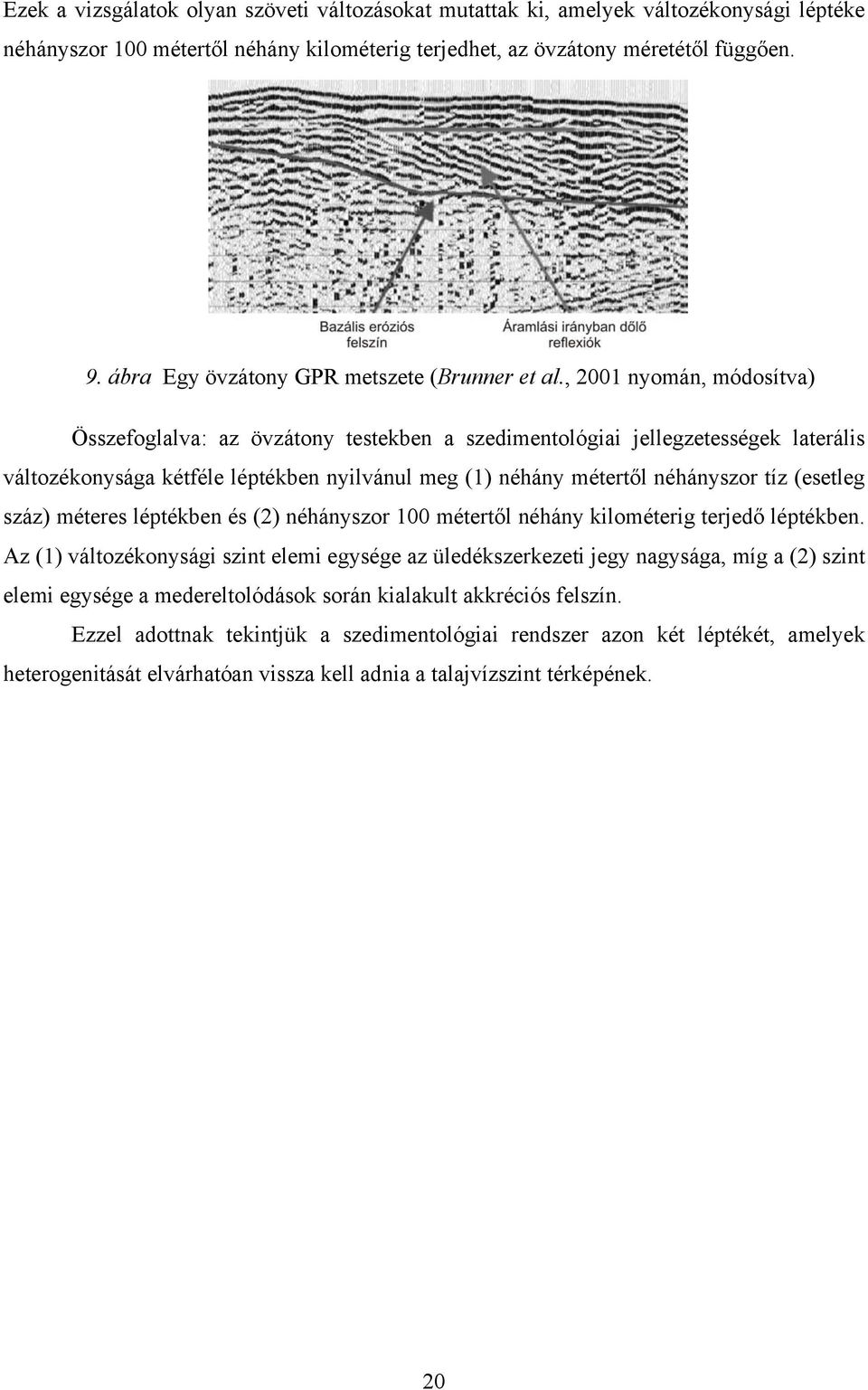 , 2001 nyomán, módosítva) Összefoglalva: az övzátony testekben a szedimentológiai jellegzetességek laterális változékonysága kétféle léptékben nyilvánul meg (1) néhány métertől néhányszor tíz