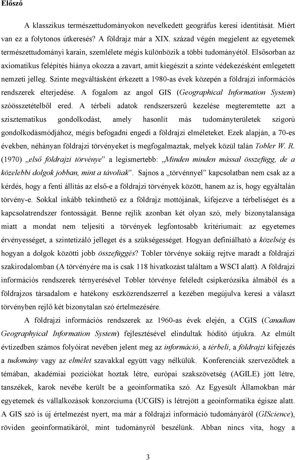 Elsősorban az axiomatikus felépítés hiánya okozza a zavart, amit kiegészít a szinte védekezésként emlegetett nemzeti jelleg.