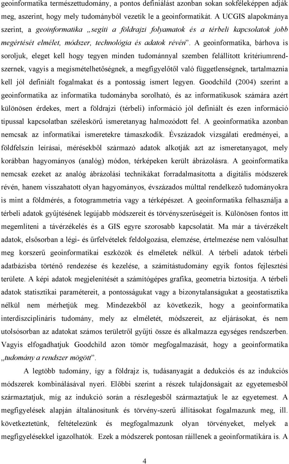 A geoinformatika, bárhova is soroljuk, eleget kell hogy tegyen minden tudománnyal szemben felállított kritériumrendszernek, vagyis a megismételhetőségnek, a megfigyelőtől való függetlenségnek,