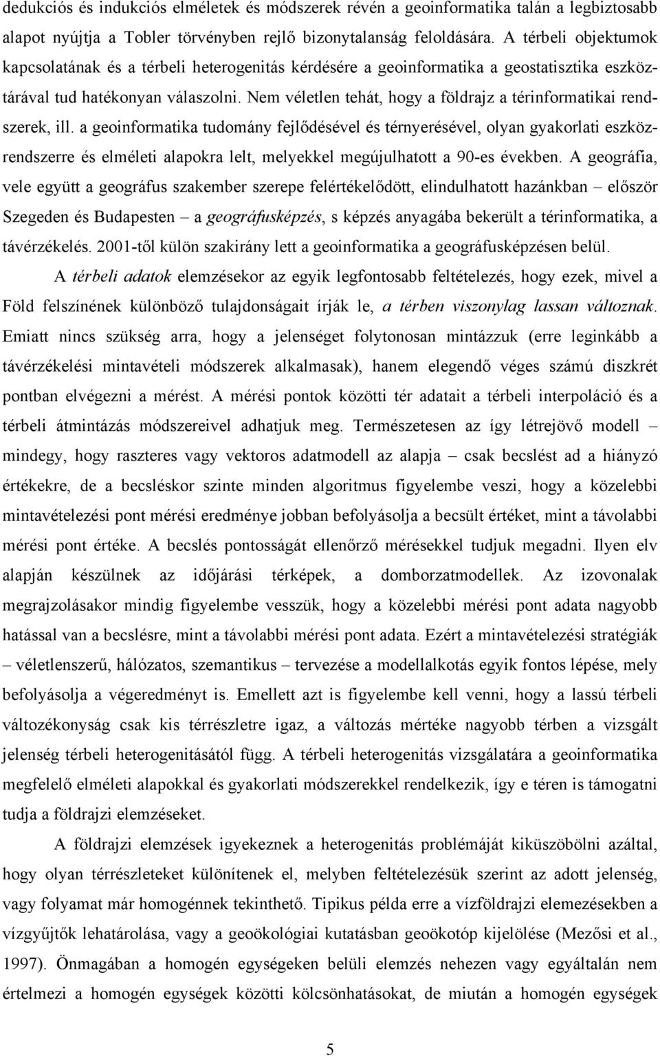 Nem véletlen tehát, hogy a földrajz a térinformatikai rendszerek, ill.