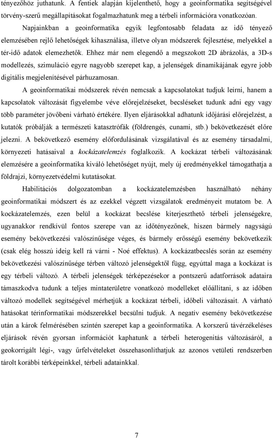 Ehhez már nem elegendő a megszokott 2D ábrázolás, a 3D-s modellezés, szimuláció egyre nagyobb szerepet kap, a jelenségek dinamikájának egyre jobb digitális megjelenítésével párhuzamosan.