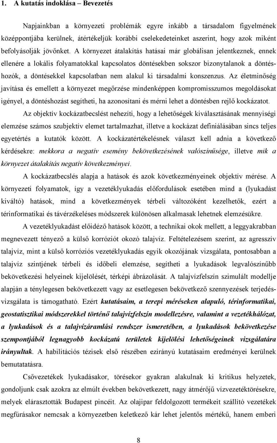 A környezet átalakítás hatásai már globálisan jelentkeznek, ennek ellenére a lokális folyamatokkal kapcsolatos döntésekben sokszor bizonytalanok a döntéshozók, a döntésekkel kapcsolatban nem alakul