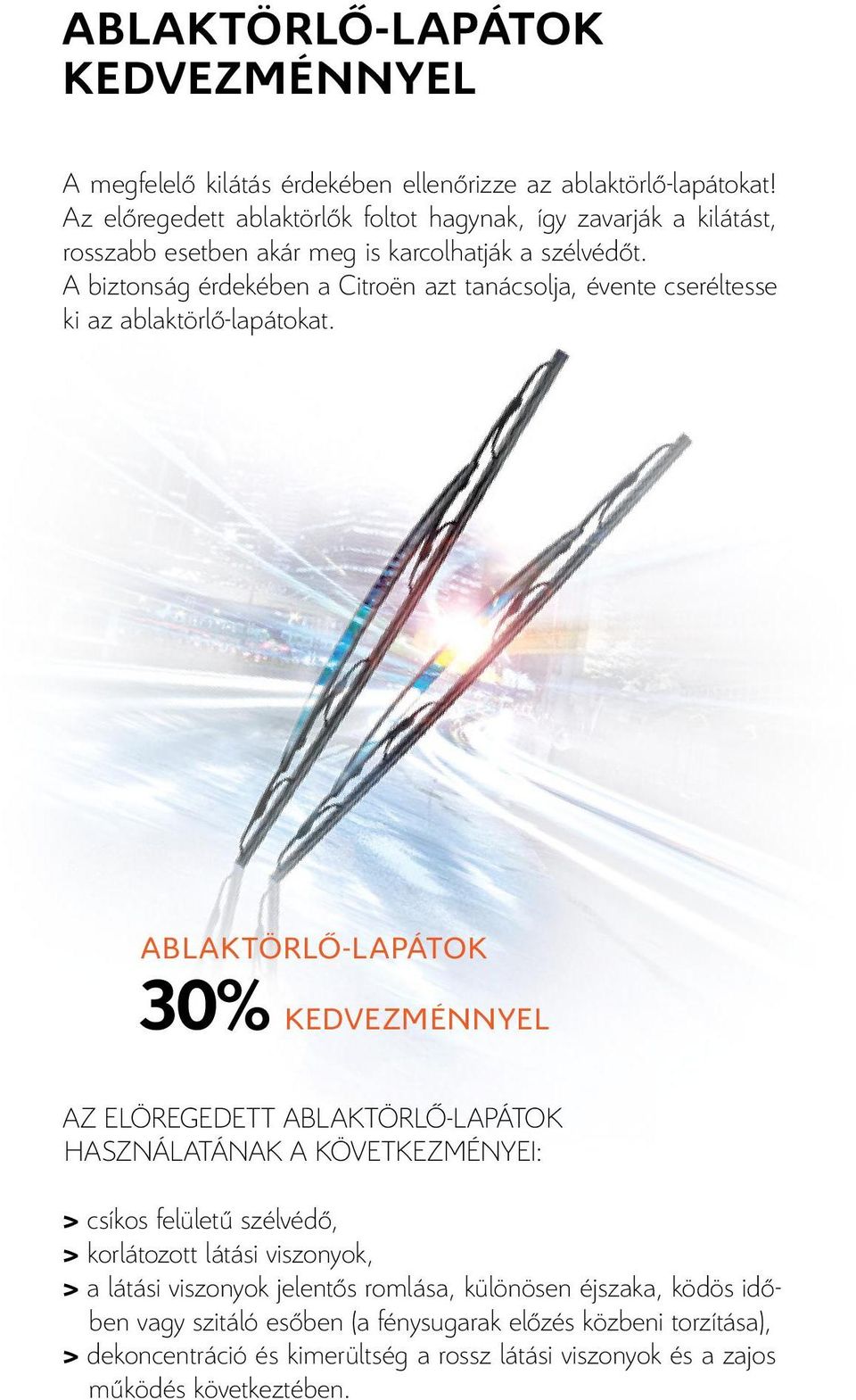 A biztonság érdekében a Citroën azt tanácsolja, évente cseréltesse ki az ablaktörlő-lapátokat.