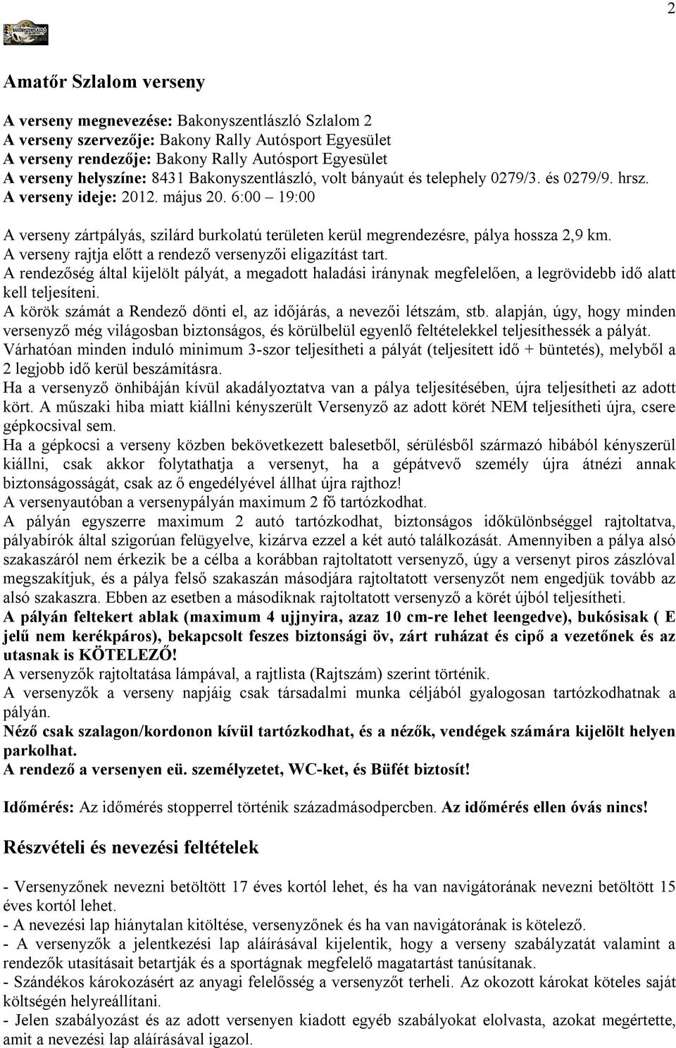 6:00 19:00 A verseny zártpályás, szilárd burkolatú területen kerül megrendezésre, pálya hossza 2,9 km. A verseny rajtja előtt a rendező versenyzői eligazítást tart.