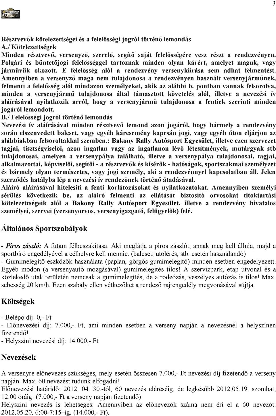 Amennyiben a versenyző maga nem tulajdonosa a rendezvényen használt versenyjárműnek, felmenti a felelősség alól mindazon személyeket, akik az alábbi b.