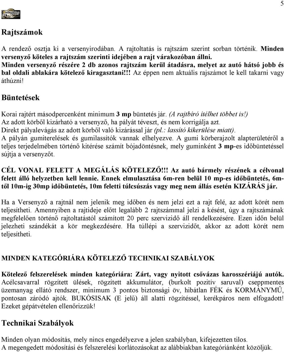 Büntetések Korai rajtért másodpercenként minimum 3 mp büntetés jár. (A rajtbíró ítélhet többet is!) Az adott körből kizárható a versenyző, ha pályát téveszt, és nem korrigálja azt.