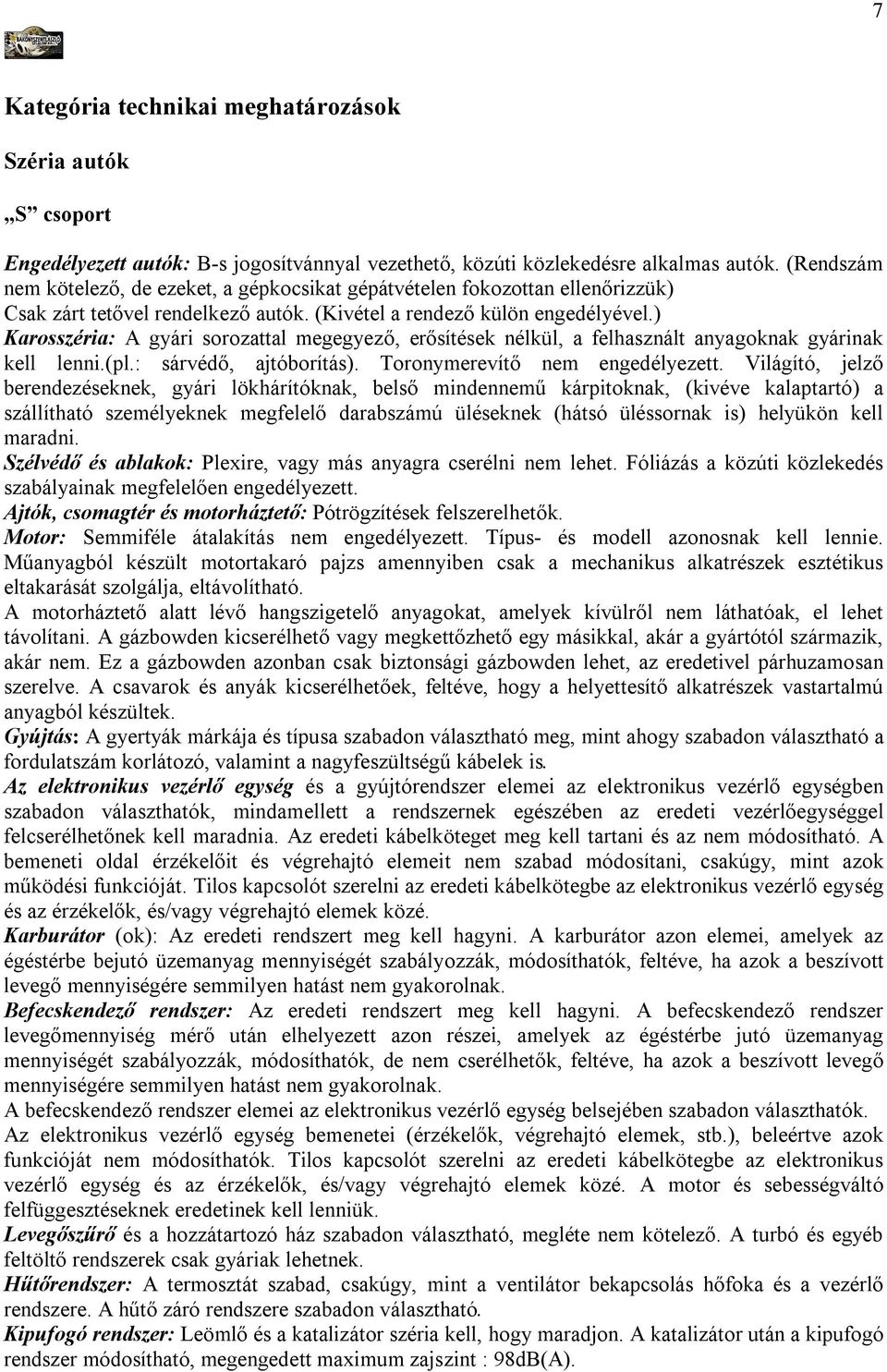 ) Karosszéria: A gyári sorozattal megegyező, erősítések nélkül, a felhasznált anyagoknak gyárinak kell lenni.(pl.: sárvédő, ajtóborítás). Toronymerevítő nem engedélyezett.