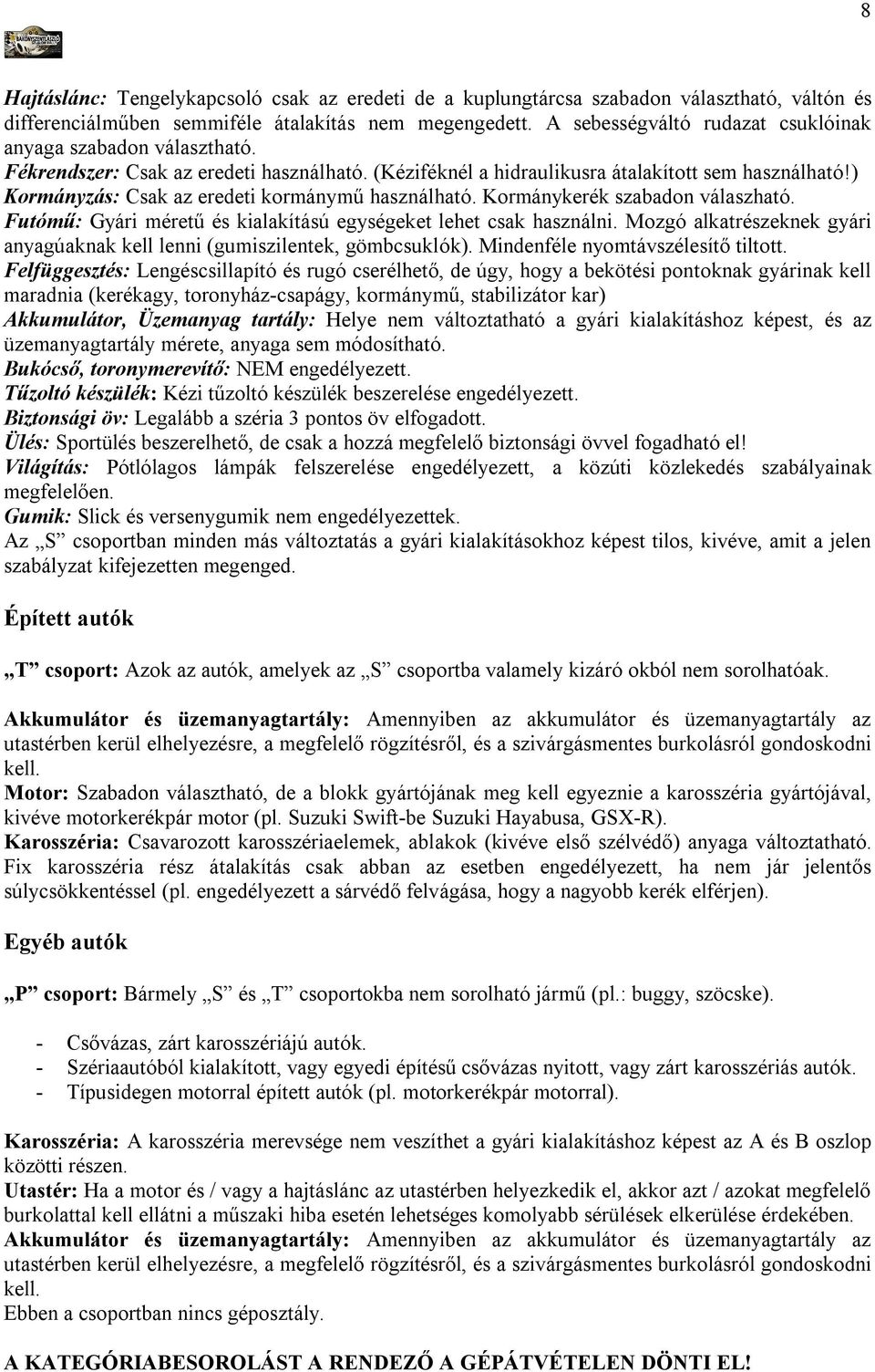 ) Kormányzás: Csak az eredeti kormánymű használható. Kormánykerék szabadon válaszható. Futómű: Gyári méretű és kialakítású egységeket lehet csak használni.