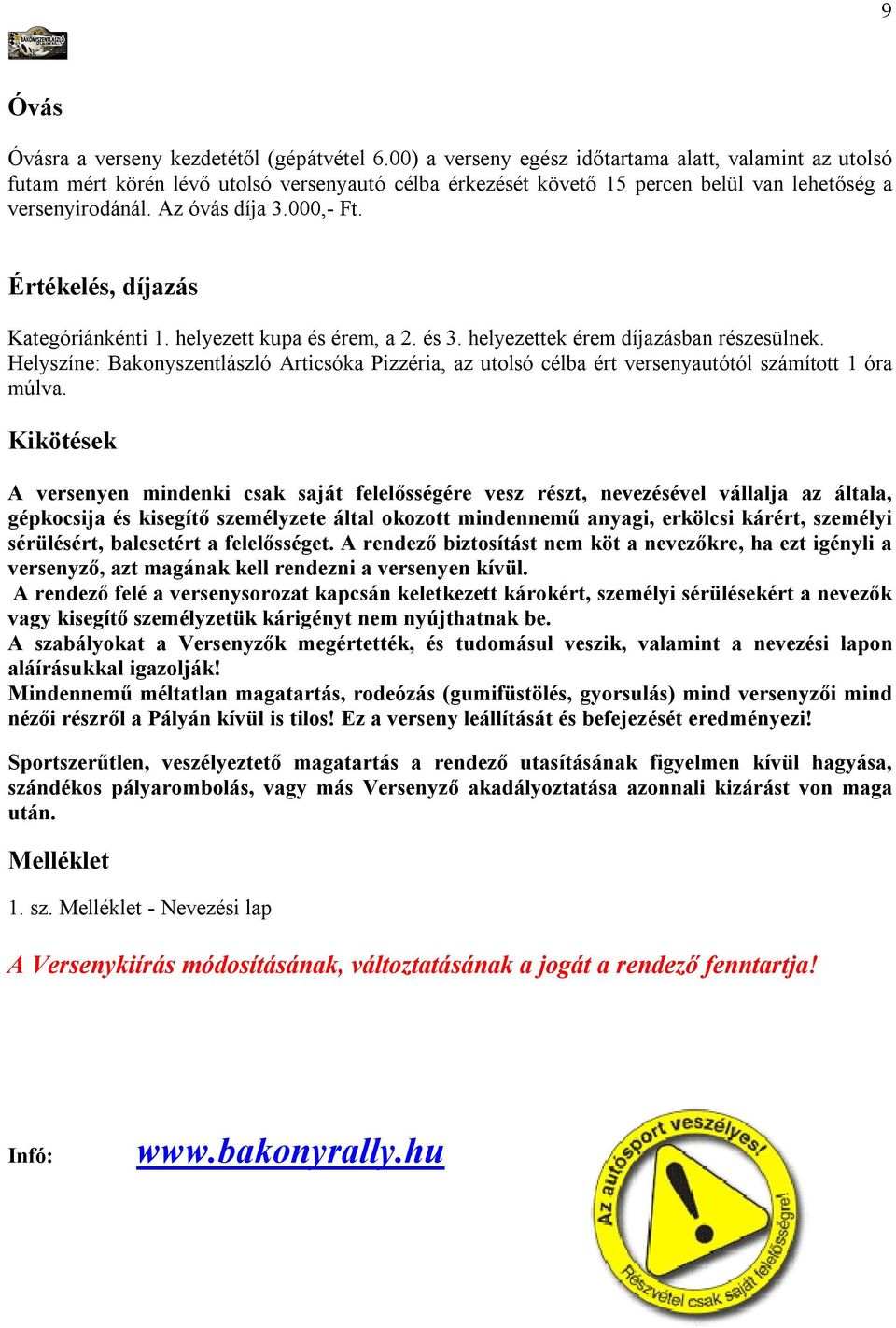 Értékelés, díjazás Kategóriánkénti 1. helyezett kupa és érem, a 2. és 3. helyezettek érem díjazásban részesülnek.