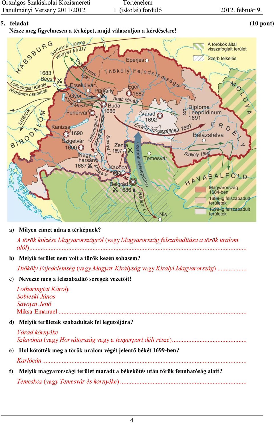 Thököly Fejedelemség (vagy Magyar Királyság vagy Királyi Magyarország)... c) Nevezze meg a felszabadító seregek vezetőit! Lotharingiai Károly Sobieski János Savoyai Jenő Miksa Emanuel.