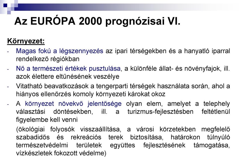 azok élettere eltűnésének veszélye - Vitatható beavatkozások a tengerparti térségek használata során, ahol a hiányos ellenőrzés komoly környezeti károkat okoz - A környezet növekvő