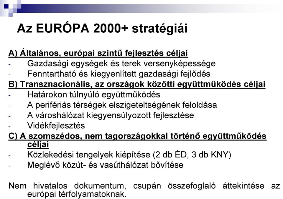 feloldása - A városhálózat kiegyensúlyozott fejlesztése - Vidékfejlesztés C) A szomszédos, nem tagországokkal történő együttműködés céljai - Közlekedési