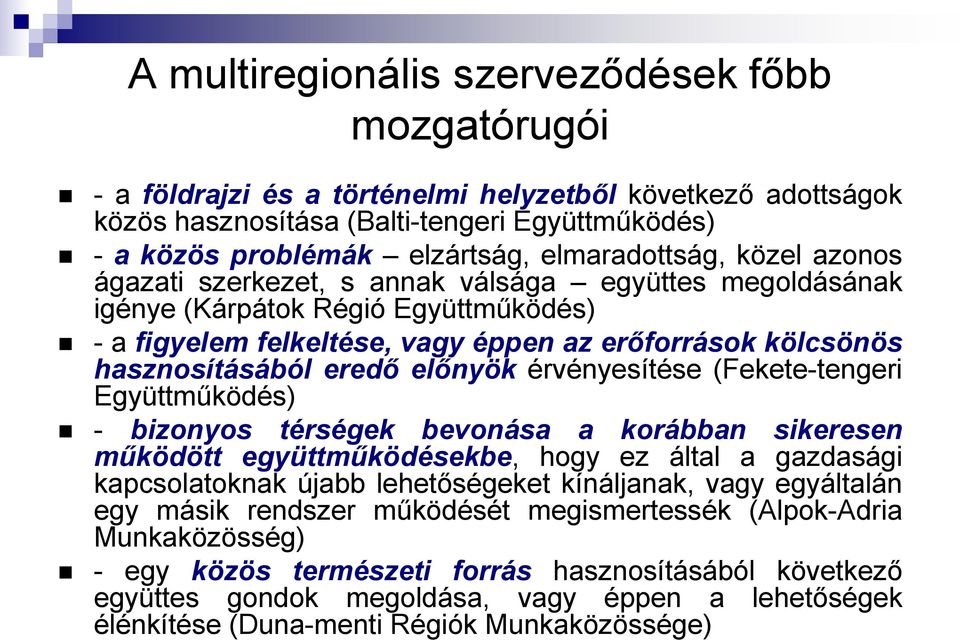 eredő előnyök érvényesítése (Fekete-tengeri Együttműködés) - bizonyos térségek bevonása a korábban sikeresen működött együttműködésekbe, hogy ez által a gazdasági kapcsolatoknak újabb lehetőségeket