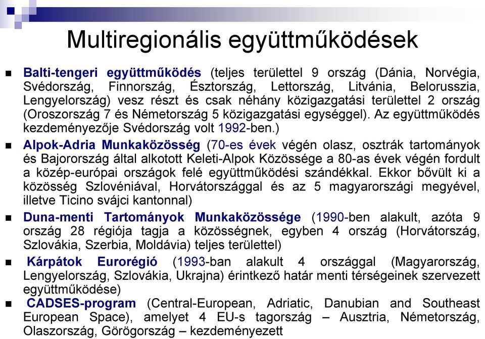 ) Alpok-Adria Munkaközösség (70-es évek végén olasz, osztrák tartományok és Bajorország által alkotott Keleti-Alpok Közössége a 80-as évek végén fordult a közép-európai országok felé együttműködési