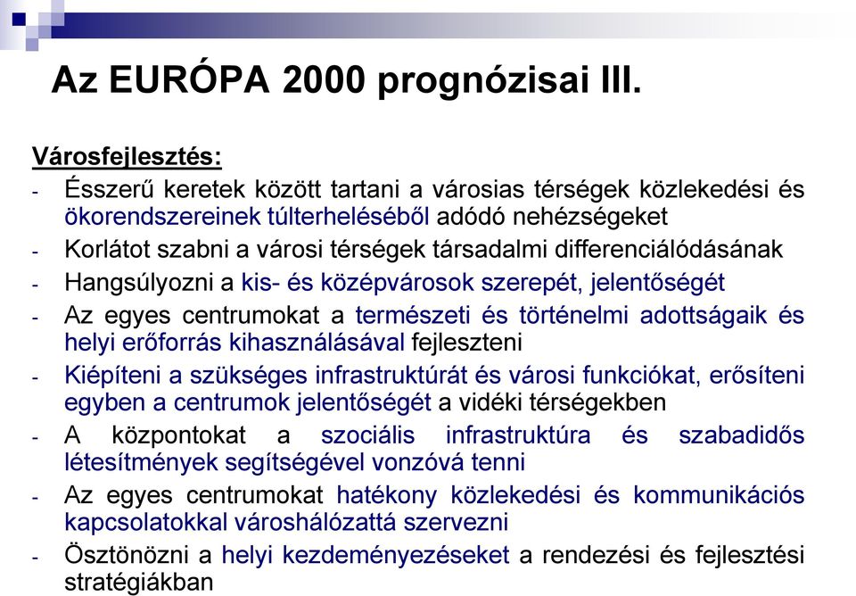 differenciálódásának - Hangsúlyozni a kis- és középvárosok szerepét, jelentőségét - Az egyes centrumokat a természeti és történelmi adottságaik és helyi erőforrás kihasználásával fejleszteni -