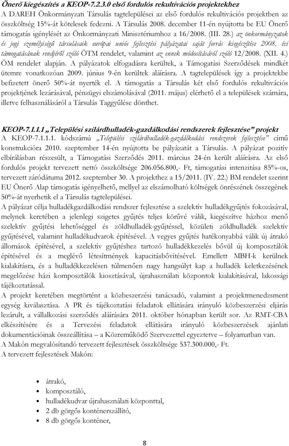 december 11-én nyújtotta be EU Önerő támogatás igénylését az Önkormányzati Minisztériumhoz a 16/2008. (III. 28.