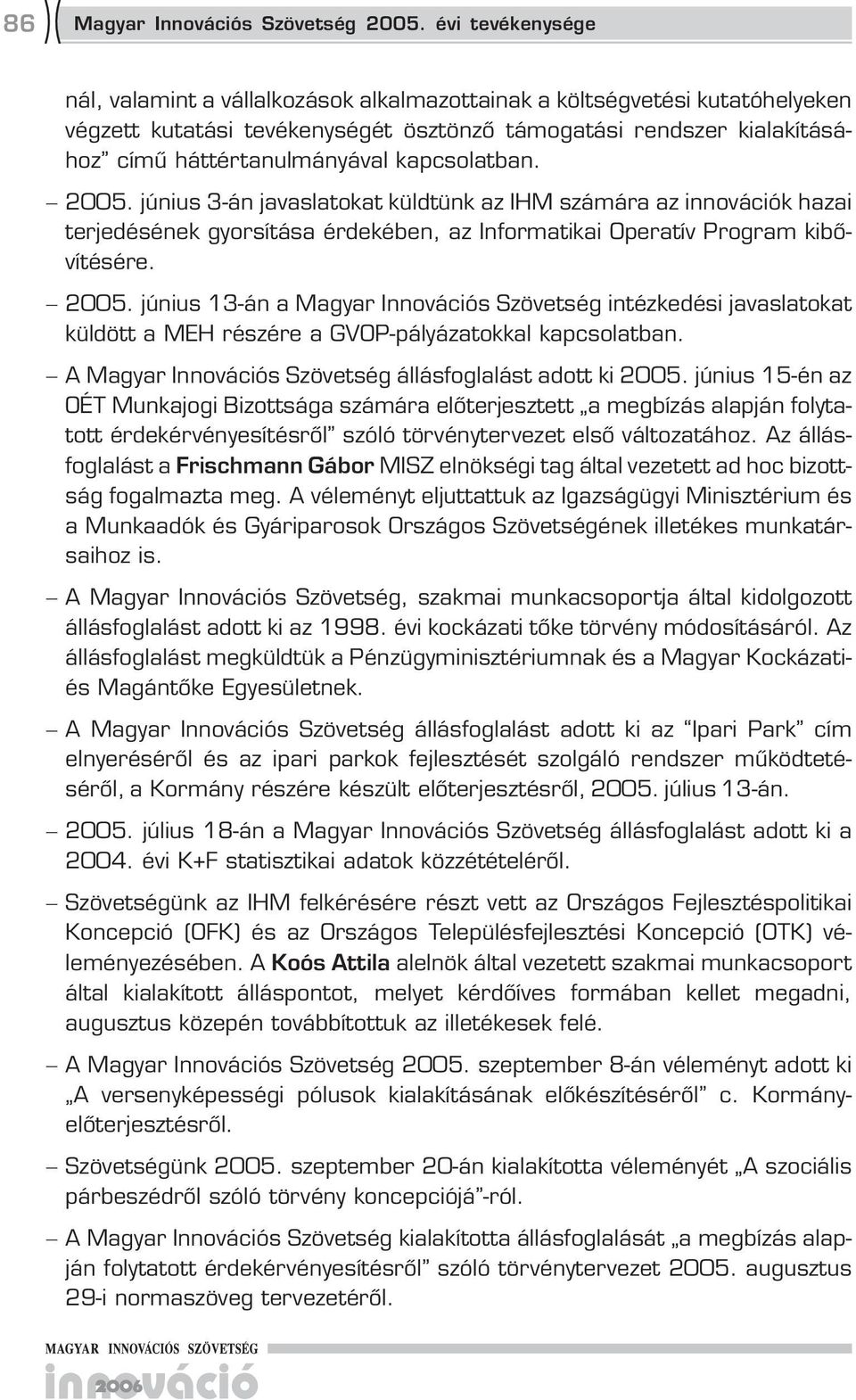 kapcsolatban. 2005. június 3-án javaslatokat küldtünk az IHM számára az innovációk hazai terjedésének gyorsítása érdekében, az Informatikai Operatív Program kibővítésére. 2005. június 13-án a Magyar Innovációs Szövetség intézkedési javaslatokat küldött a MEH részére a GVOP-pályázatokkal kapcsolatban.