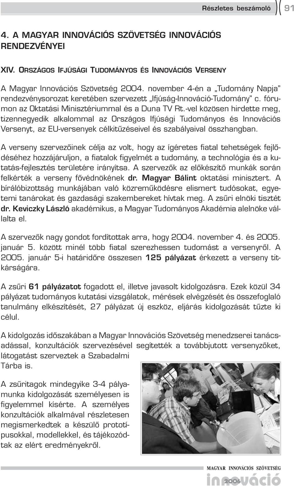 -vel közösen hirdette meg, tizennegyedik alkalommal az Országos Ifjúsági Tudományos és Innovációs Versenyt, az EU-versenyek célkitűzéseivel és szabályaival összhangban.