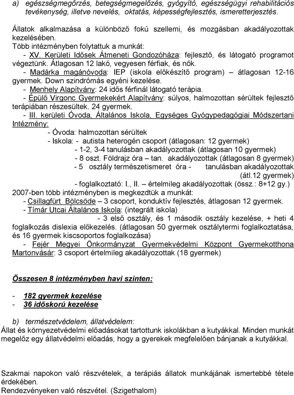 Kerületi Idősek Átmeneti Gondozóháza: fejlesztő, és látogató programot végeztünk. Átlagosan 12 lakó, vegyesen férfiak, és nők.