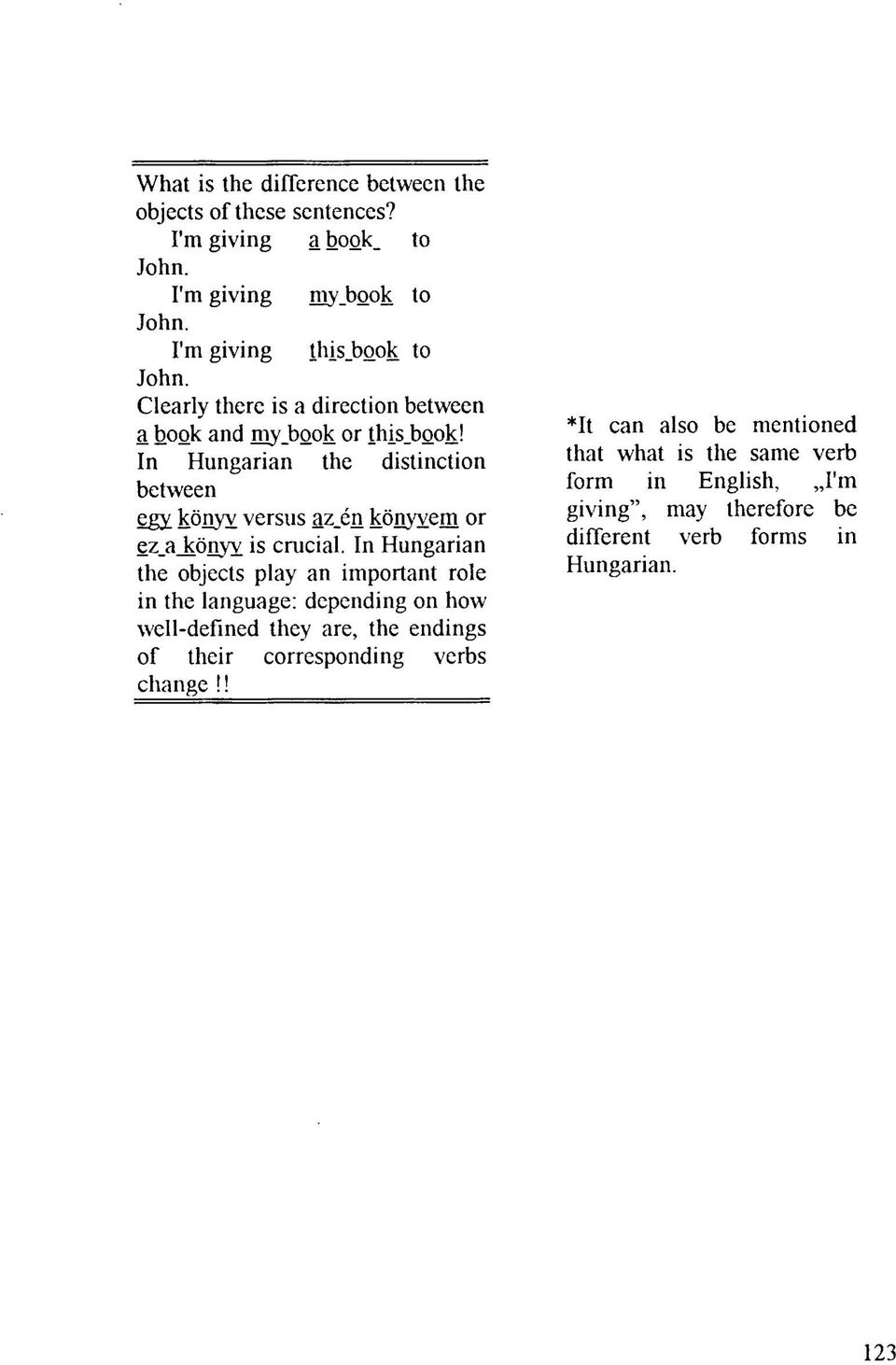 In Hungarian the objects play an important role in the language: depending on how well-defined they are, the endings of their corresponding verbs