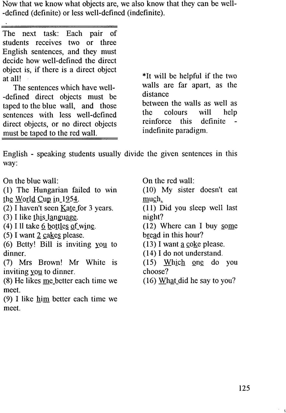 The sentences which have well- -defined direct objects must be taped to the blue wall, and those sentences with less well-defined direct objects, or no direct objects must be taped to the red wall.