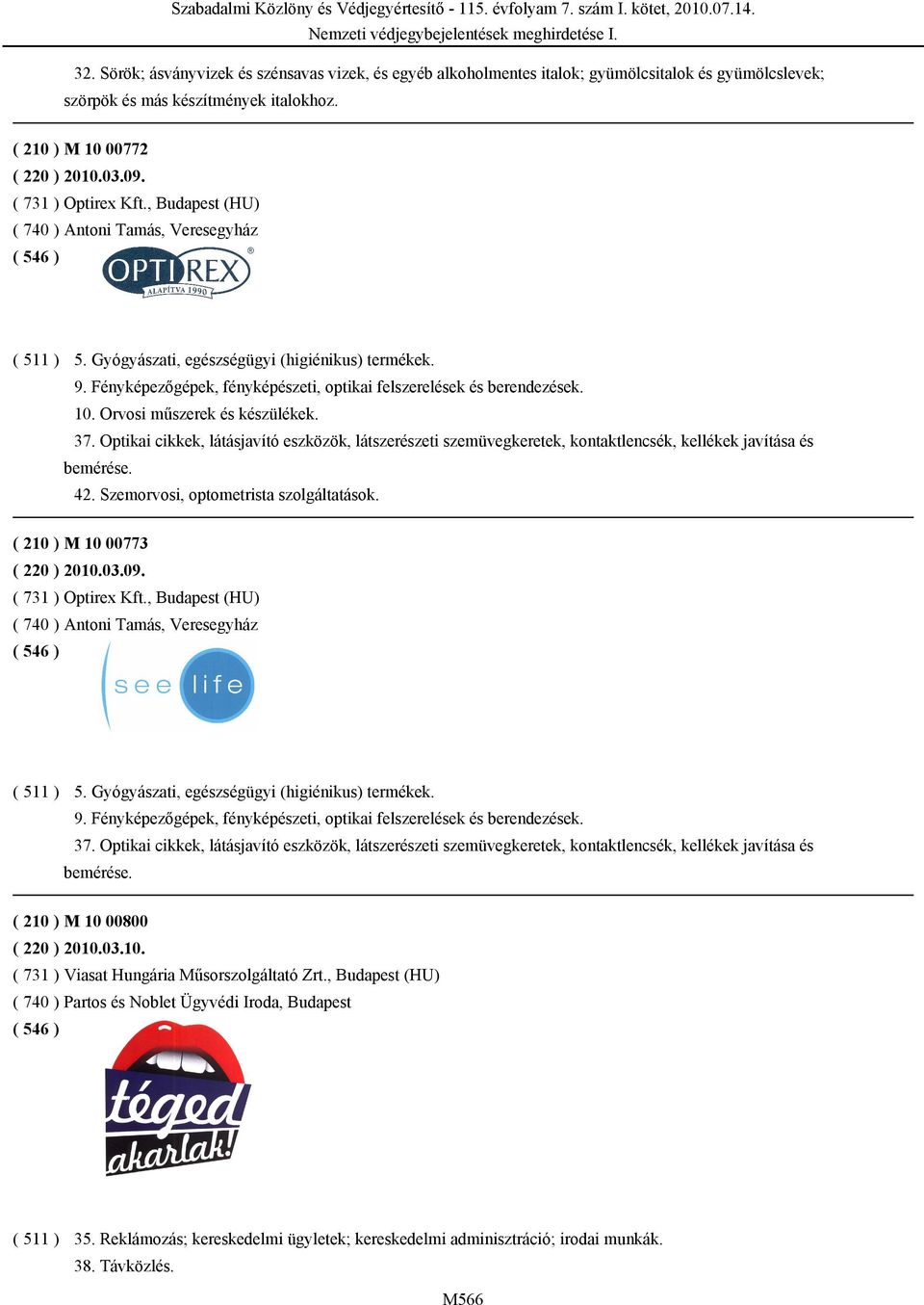 Orvosi műszerek és készülékek. 37. Optikai cikkek, látásjavító eszközök, látszerészeti szemüvegkeretek, kontaktlencsék, kellékek javítása és bemérése. 42. Szemorvosi, optometrista szolgáltatások.