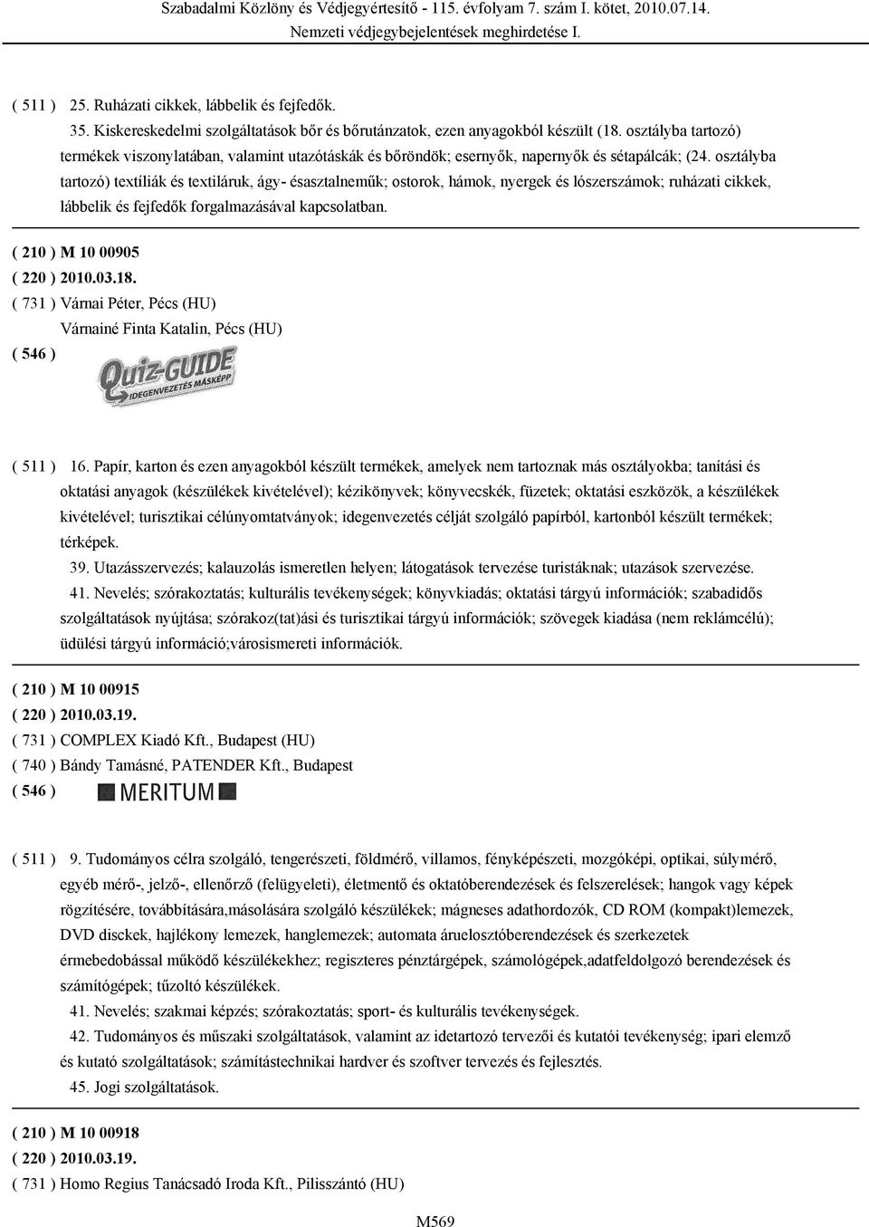 osztályba tartozó) textíliák és textiláruk, ágy- ésasztalneműk; ostorok, hámok, nyergek és lószerszámok; ruházati cikkek, lábbelik és fejfedők forgalmazásával kapcsolatban.