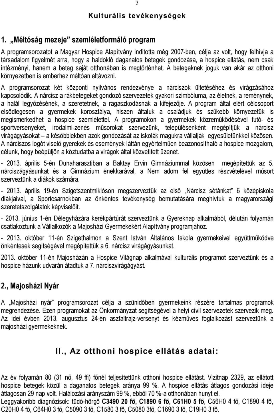 betegek gondozása, a hospice ellátás, nem csak intézményi, hanem a beteg saját otthonában is megtörténhet. A betegeknek joguk van akár az otthoni környezetben is emberhez méltóan eltávozni.